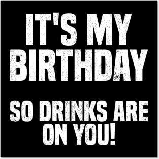 Its My Birthday So Drink Are on You! Posters and Art